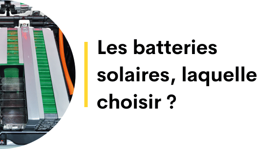 Les batteries solaires, laquelle choisir ?